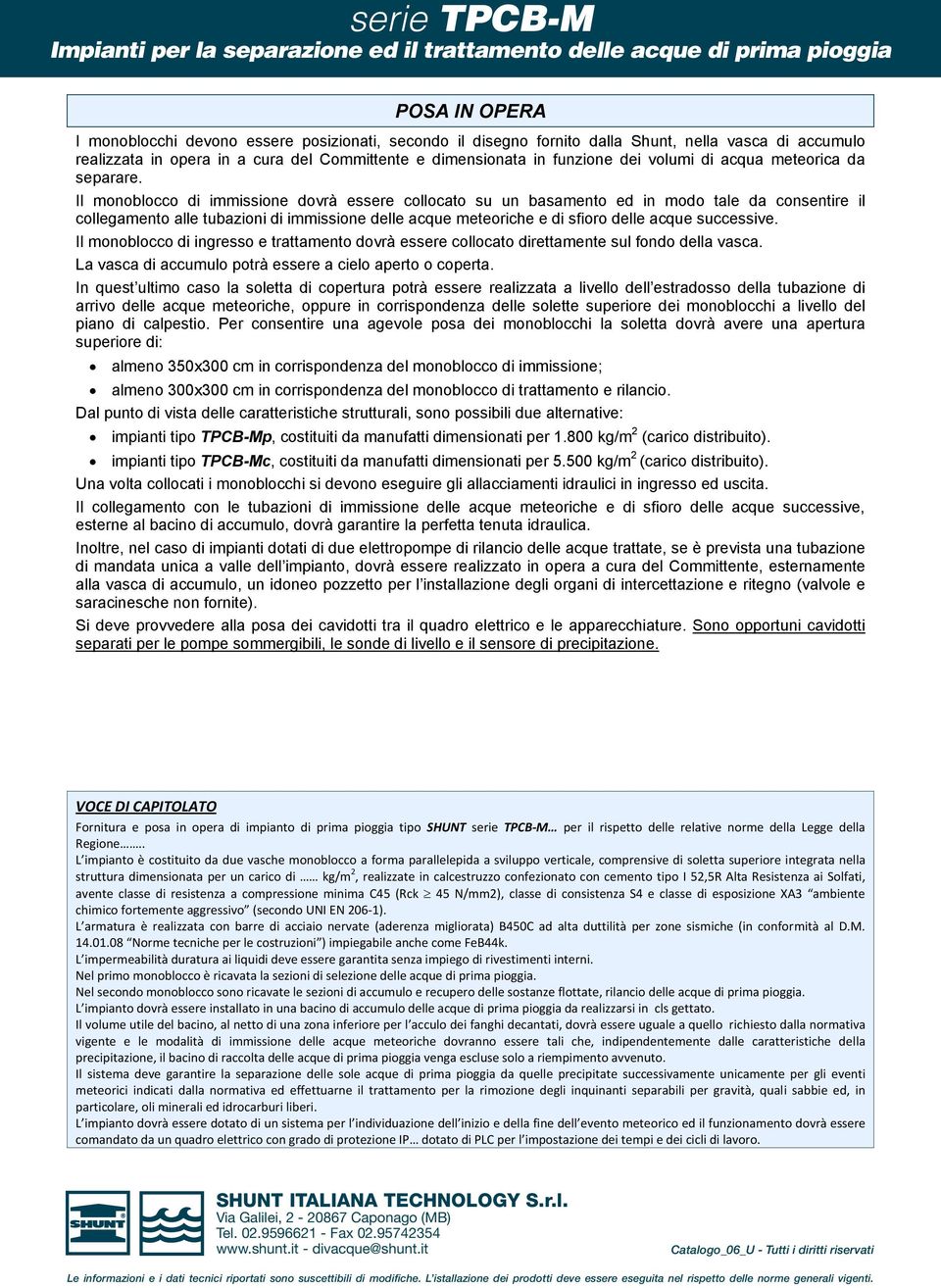 monoblocch devono essere poszonat, secondo l dsegno fornto dalla Shunt, nella vasca d accumulo realzzata n opera n a cura del Commttente e dmensonata n funzone de volum d acqua meteorca da separare.