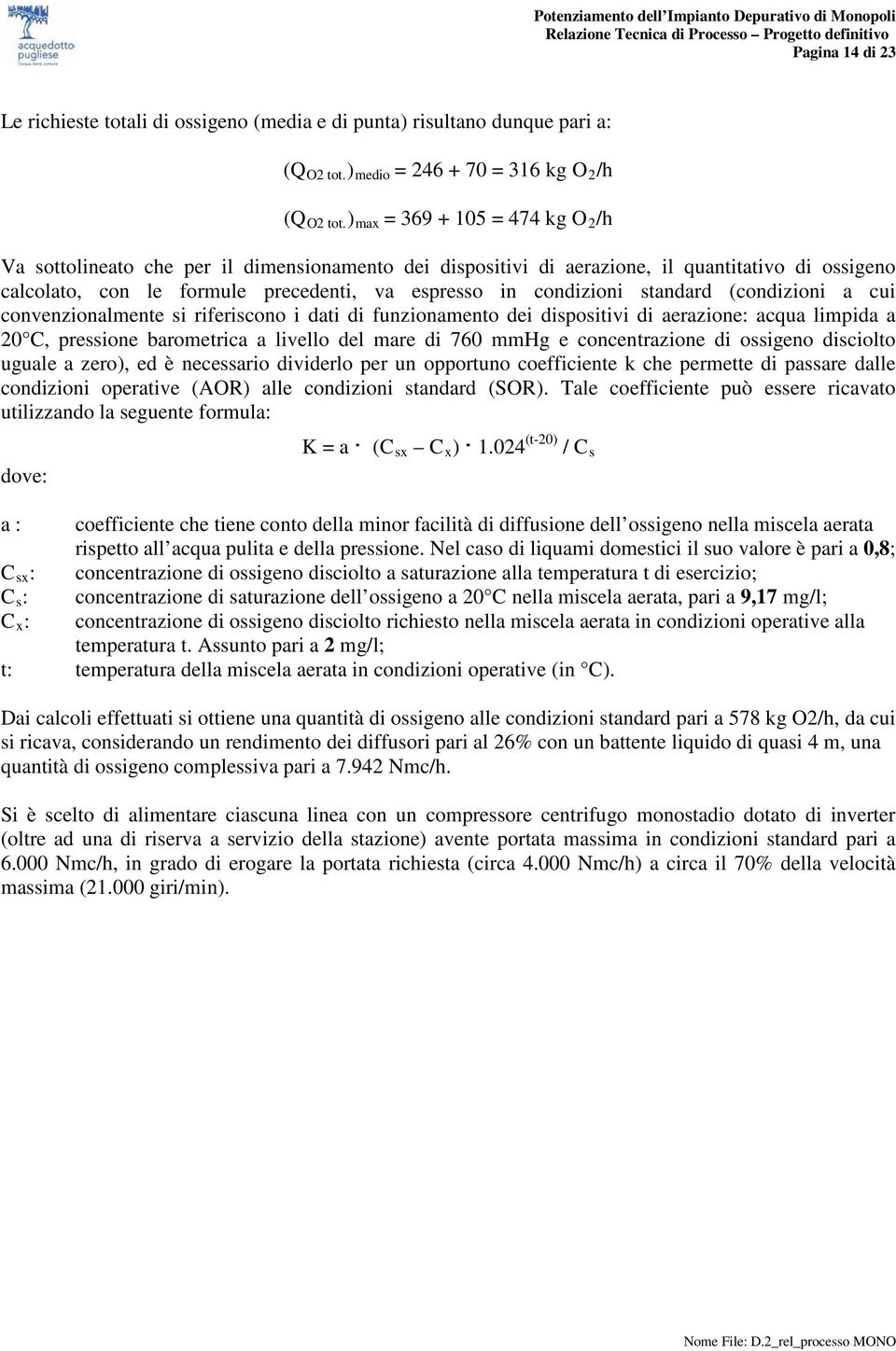 standard (condizioni a cui convenzionalmente si riferiscono i dati di funzionamento dei dispositivi di aerazione: acqua limpida a 20 C, pressione barometrica a livello del mare di 760 mmhg e