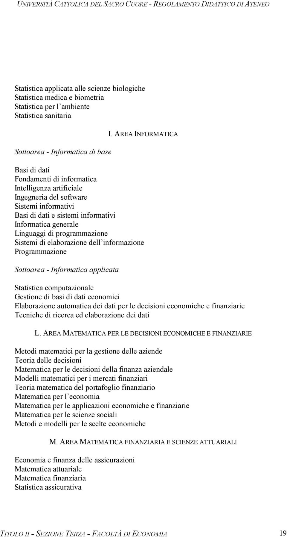 programmazione Sistemi di elaborazione dell informazione Programmazione Sottoarea - Informatica applicata Statistica computazionale Gestione di basi di dati economici Elaborazione automatica dei dati