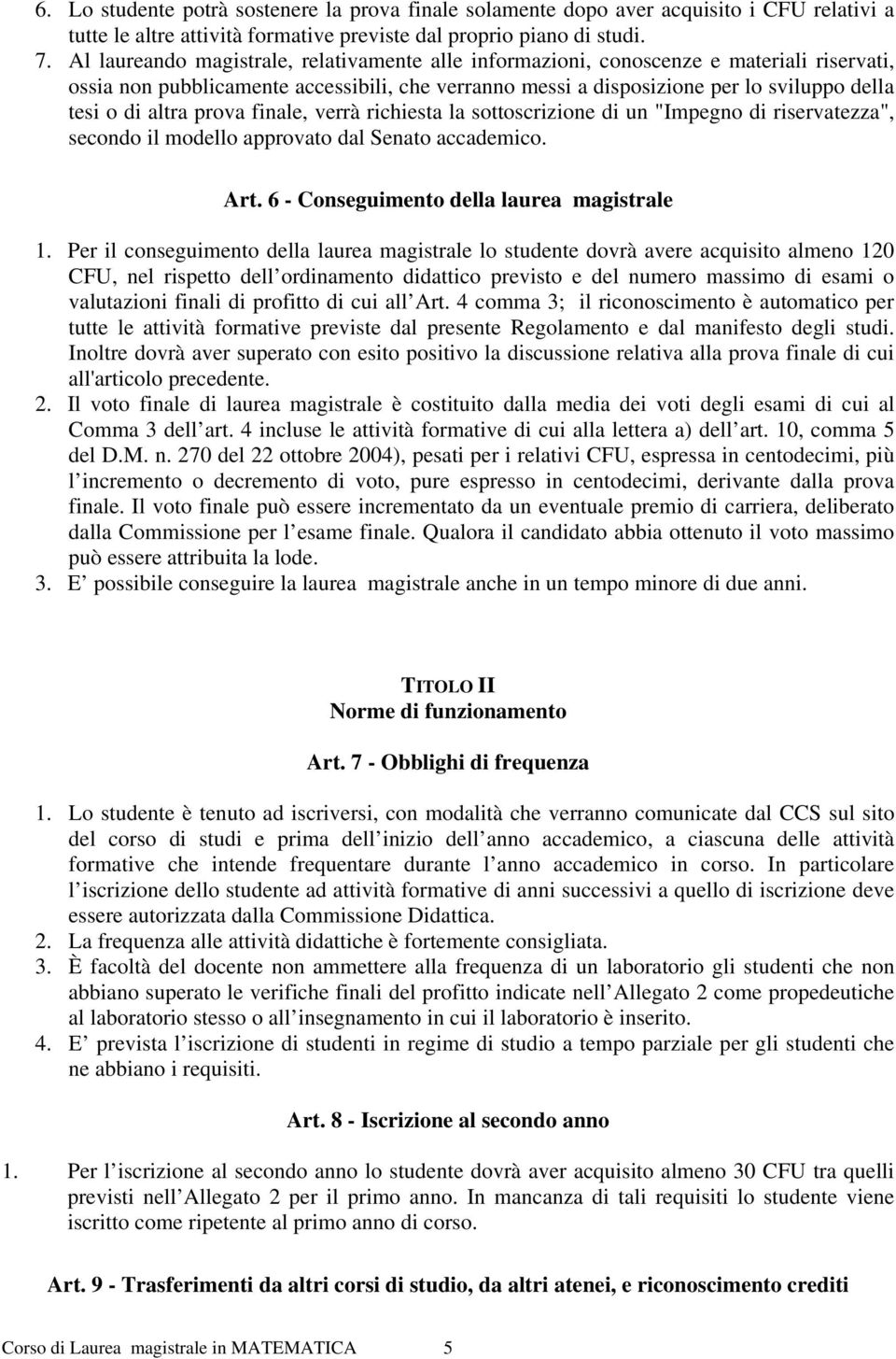 altra prova finale, verrà richiesta la sottoscrizione di un "Impegno di riservatezza", secondo il modello approvato dal Senato accademico. Art. 6 - Conseguimento della laurea magistrale 1.