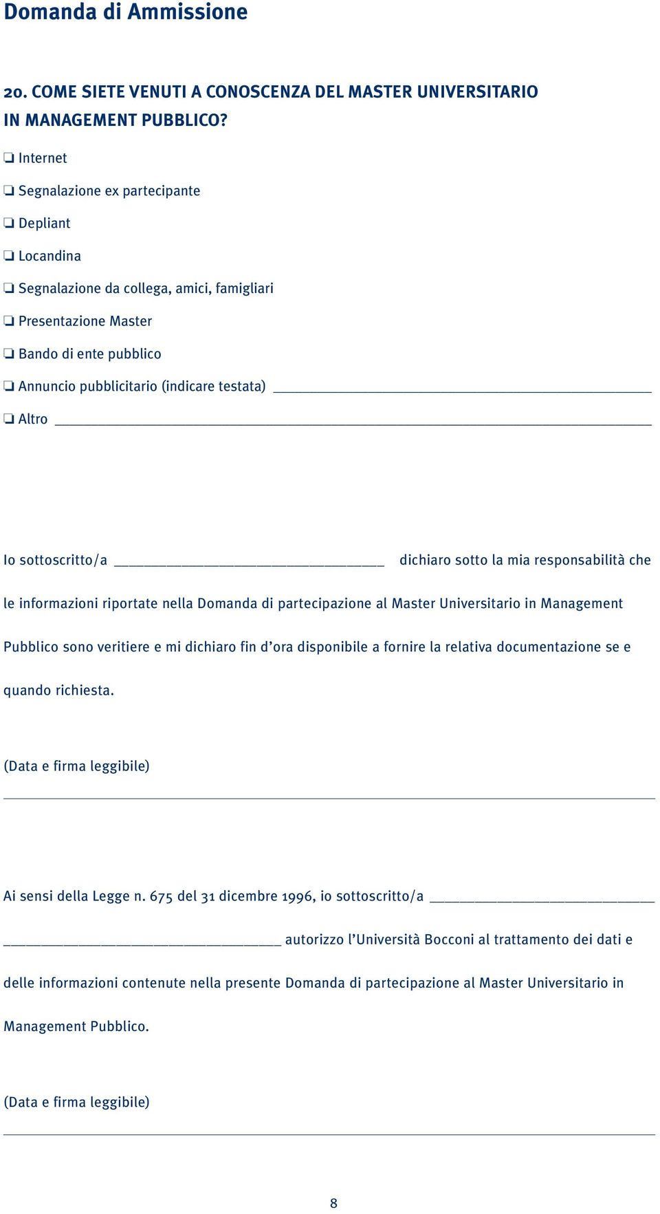 sottoscritto/a dichiaro sotto la mia responsabilità che le informazioni riportate nella Domanda di partecipazione al Master Universitario in Management Pubblico sono veritiere e mi dichiaro fin d ora