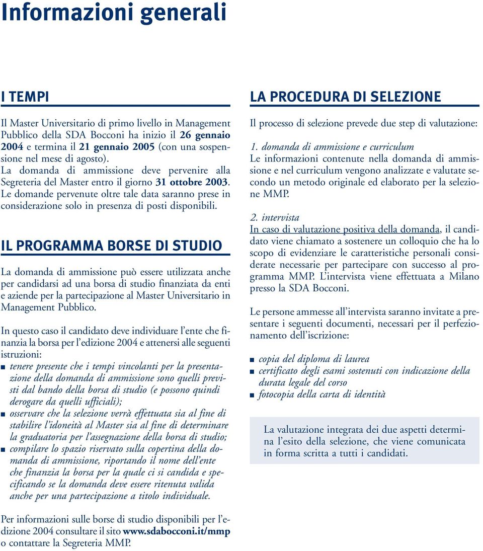 Le domande pervenute oltre tale data saranno prese in considerazione solo in presenza di posti disponibili.