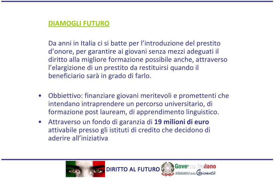 Obbiettivo: finanziare giovani meritevoli e promettenti che intendano intraprendere un percorso universitario, di formazione post lauream, di