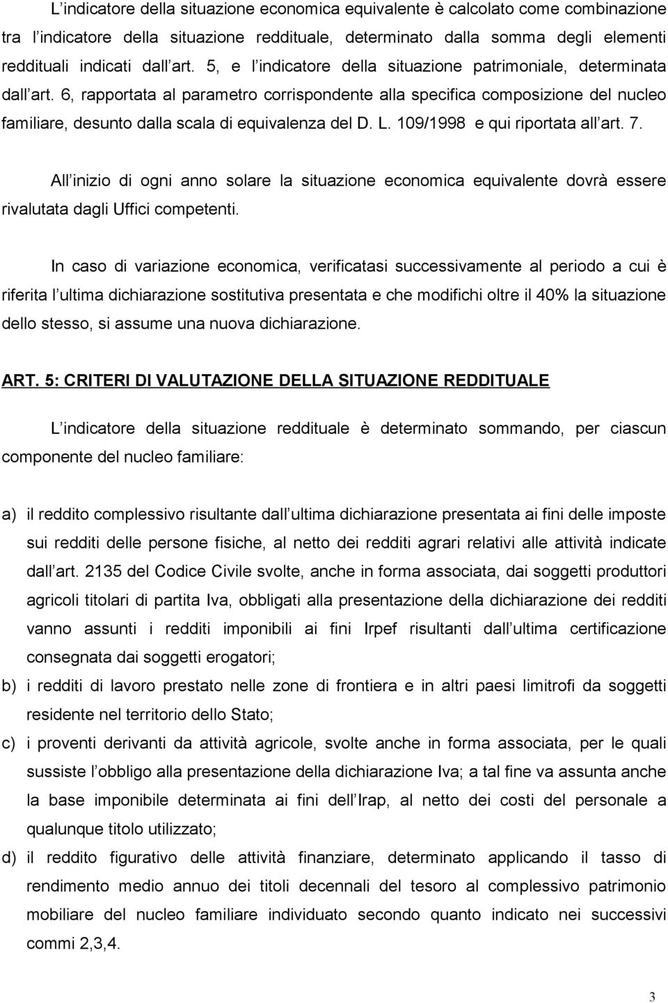 6, rapportata al parametro corrispondente alla specifica composizione del nucleo familiare, desunto dalla scala di equivalenza del D. L. 109/1998 e qui riportata all art. 7.