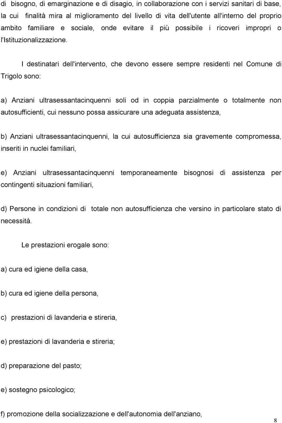 Trigolo sono: I destinatari dell'intervento, che devono essere sempre residenti nel Comune di a) Anziani ultrasessantacinquenni soli od in coppia parzialmente o totalmente non autosufficienti, cui