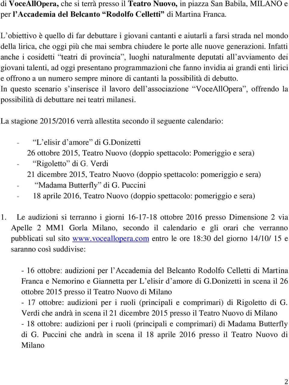 Infatti anche i cosidetti teatri di provincia, luoghi naturalmente deputati all avviamento dei giovani talenti, ad oggi presentano programmazioni che fanno invidia ai grandi enti lirici e offrono a