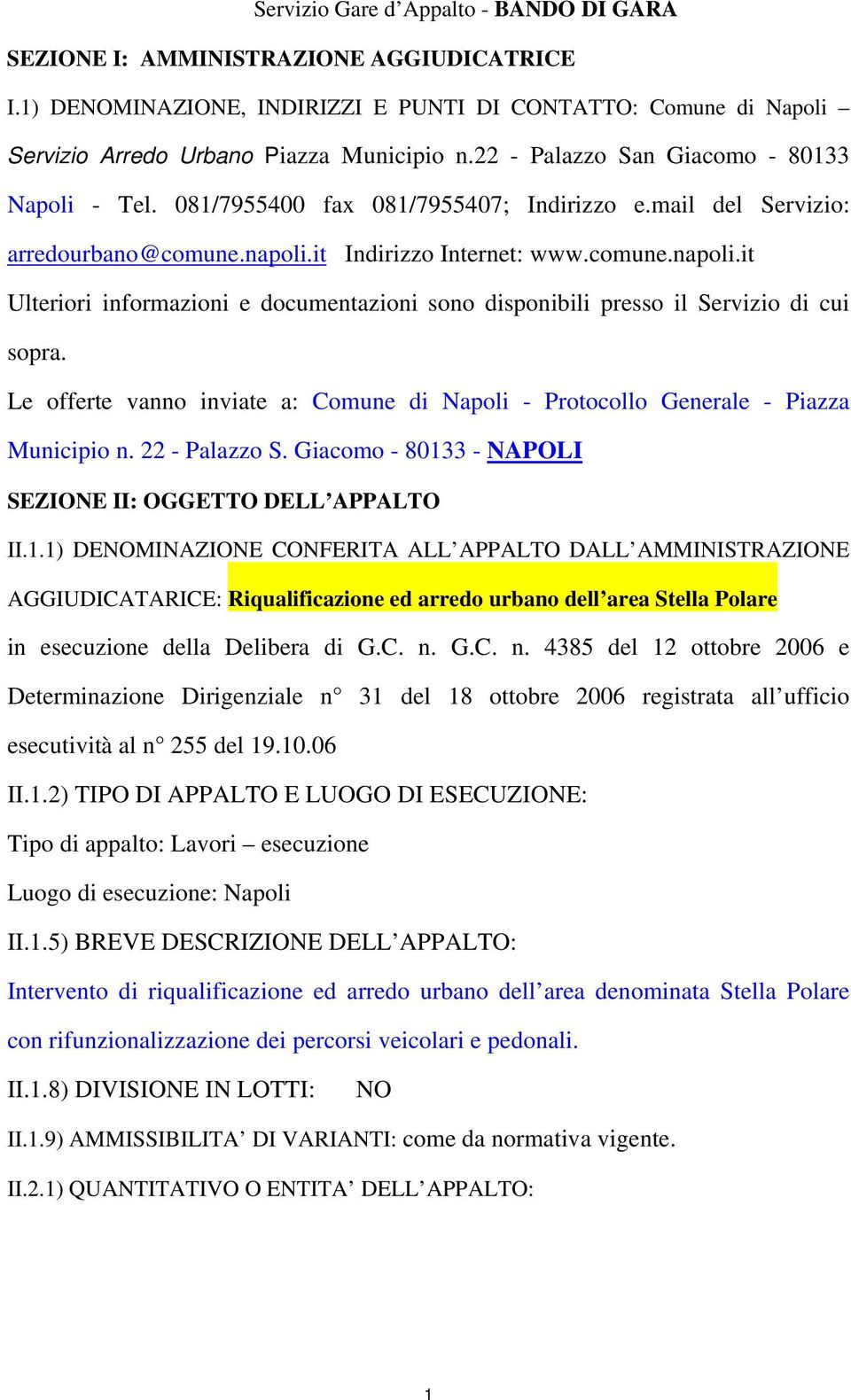 it Indirizzo Internet: www.comune.napoli.it Ulteriori informazioni e documentazioni sono disponibili presso il Servizio di cui sopra.