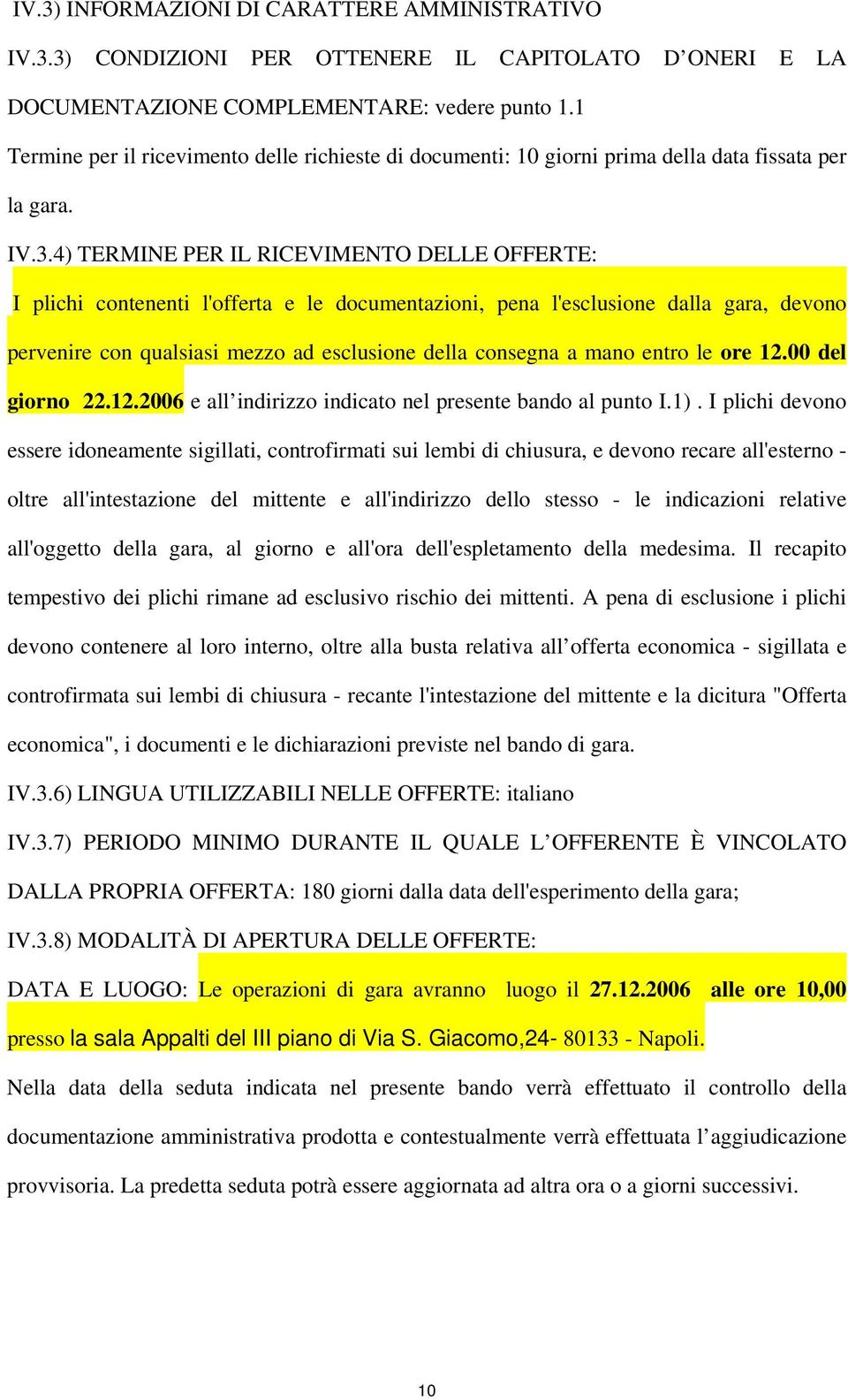 4) TERMINE PER IL RICEVIMENTO DELLE OFFERTE: I plichi contenenti l'offerta e le documentazioni, pena l'esclusione dalla gara, devono pervenire con qualsiasi mezzo ad esclusione della consegna a mano