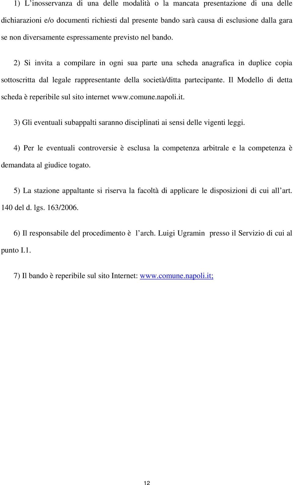 Il Modello di detta scheda è reperibile sul sito internet www.comune.napoli.it. 3) Gli eventuali subappalti saranno disciplinati ai sensi delle vigenti leggi.