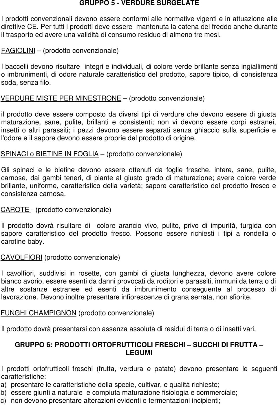 FAGIOLINI (prodotto convenzionale) I baccelli devono risultare integri e individuali, di colore verde brillante senza ingiallimenti o imbrunimenti, di odore naturale caratteristico del prodotto,