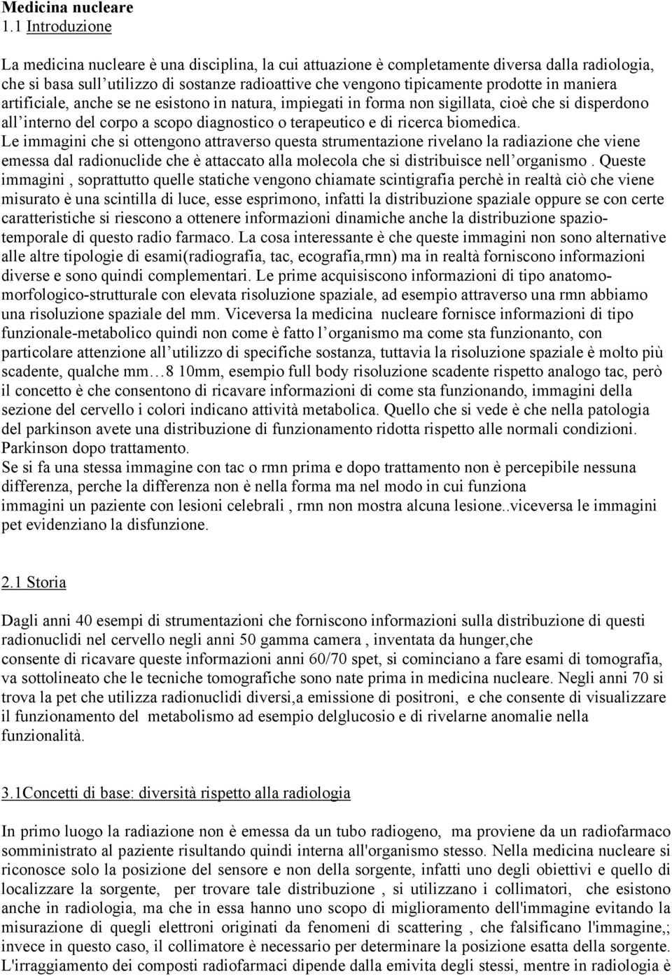 maniera artificiale, anche se ne esistono in natura, impiegati in forma non sigillata, cioè che si disperdono all interno del corpo a scopo diagnostico o terapeutico e di ricerca biomedica.