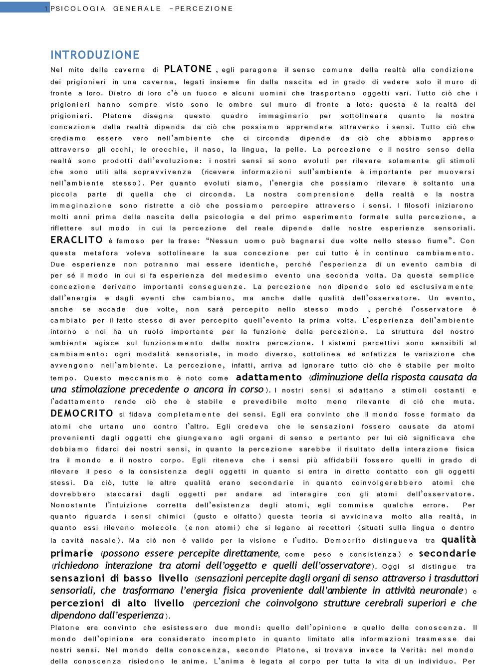 Tutto ciò che i prigioni e ri han n o se m p r e visto son o le om br e sul mur o di front e a loto: questa è la realtà dei prigioni e ri.