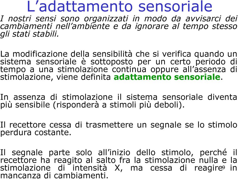 viene definita adattamento sensoriale. In assenza di stimolazione il sistema sensoriale diventa più sensibile (risponderà a stimoli più deboli).