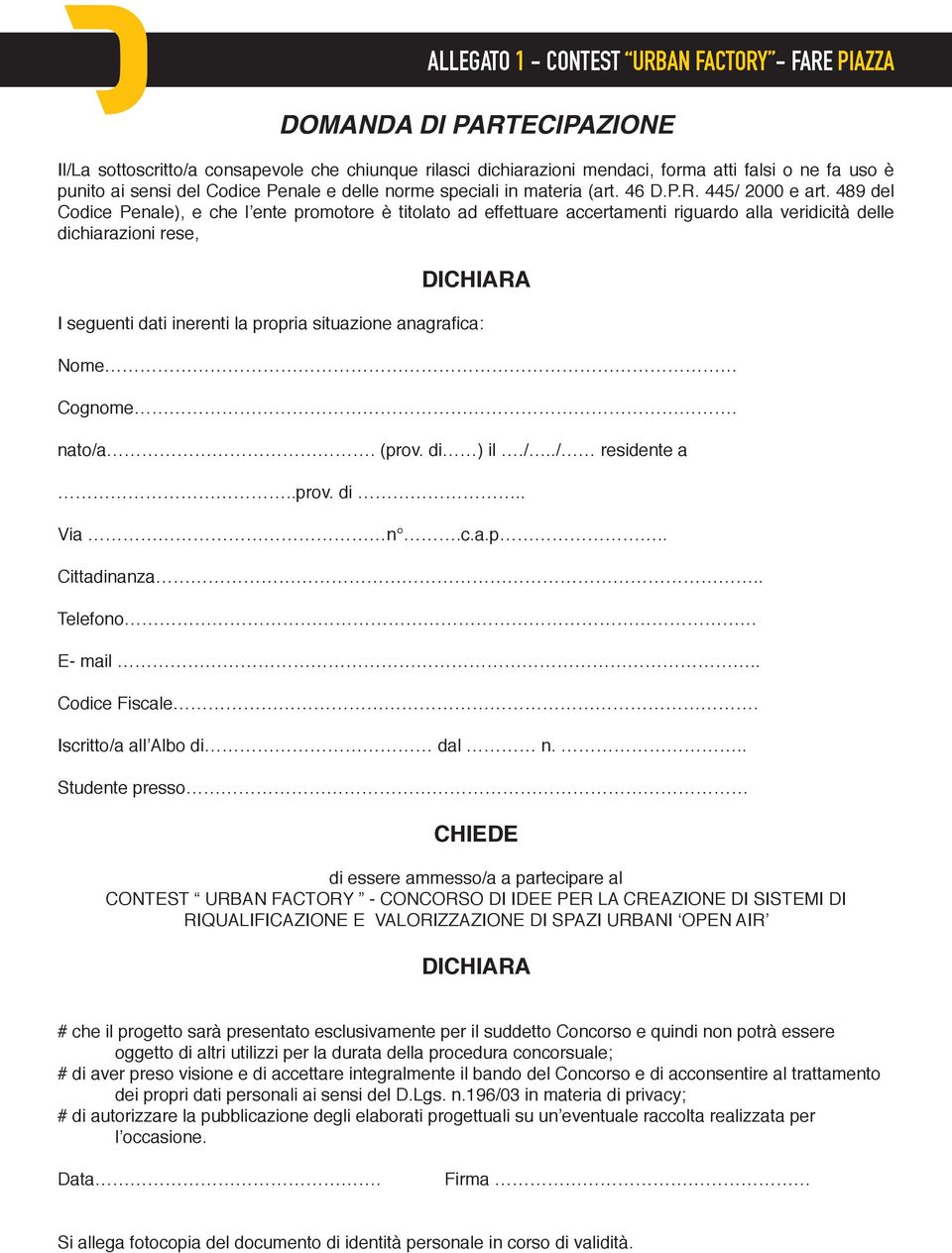 489 del Codice Penale), e che l ente promotore è titolato ad effettuare accertamenti riguardo alla veridicità delle dichiarazioni rese, DICHIARA I seguenti dati inerenti la propria situazione