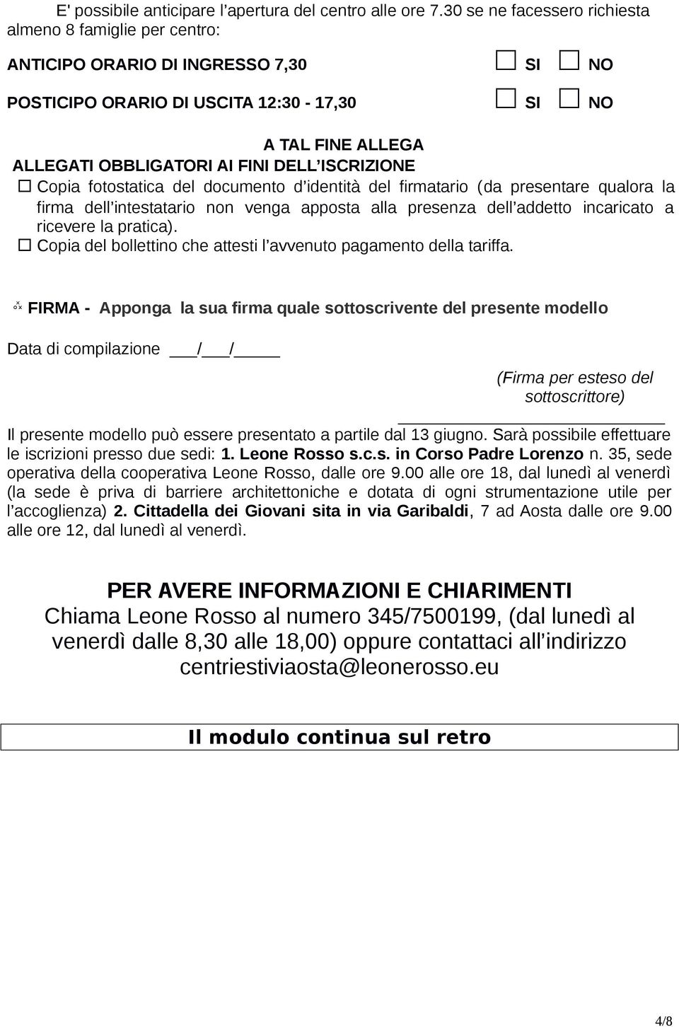 ISCRIZIONE Copia fotostatica del documento d identità del firmatario (da presentare qualora la firma dell intestatario non venga apposta alla presenza dell addetto incaricato a ricevere la pratica).