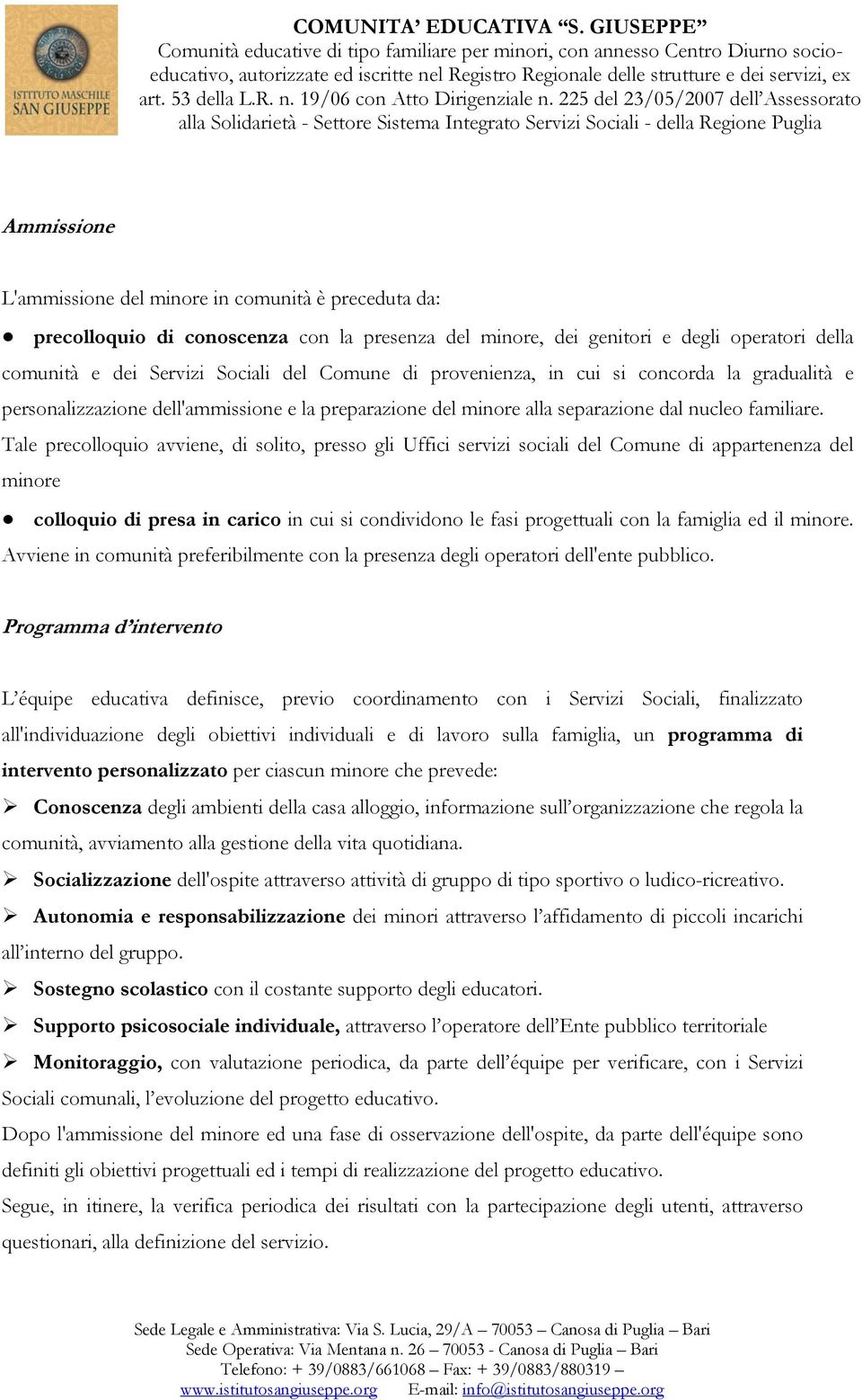 Tale precolloquio avviene, di solito, presso gli Uffici servizi sociali del Comune di appartenenza del minore colloquio di presa in carico in cui si condividono le fasi progettuali con la famiglia ed