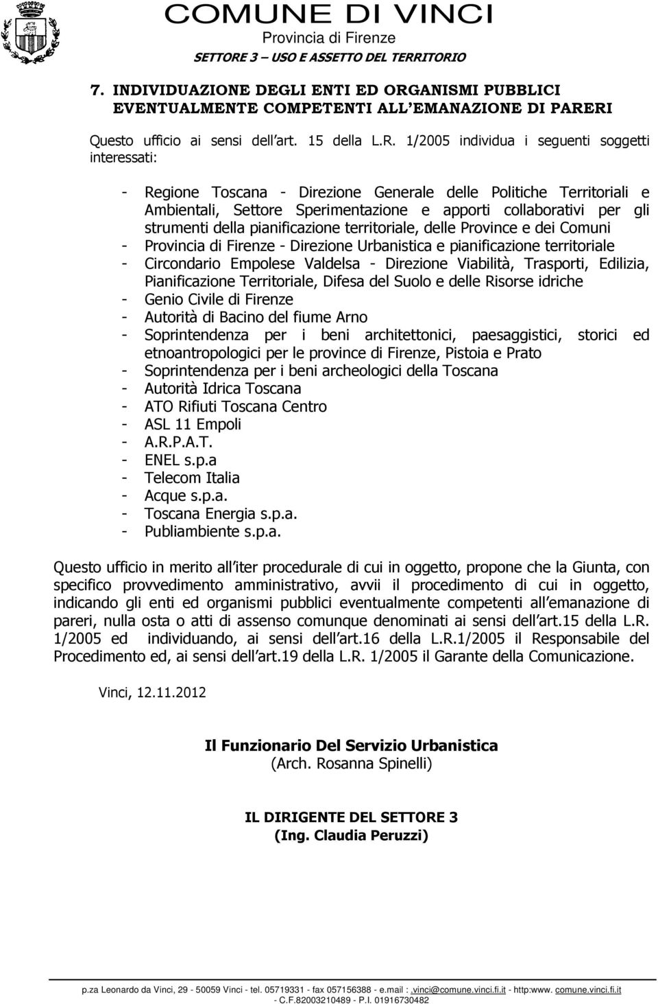 RI Questo ufficio ai sensi dell art. 15 della L.R. 1/2005 individua i seguenti soggetti interessati: - Regione Toscana - Direzione Generale delle Politiche Territoriali e Ambientali, Settore