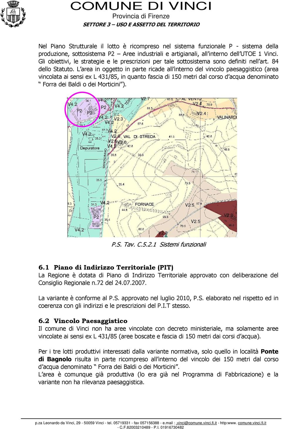 L area in oggetto in parte ricade all interno del vincolo paesaggistico (area vincolata ai sensi ex L 431/85, in quanto fascia di 150 metri dal corso d acqua denominato Forra dei Baldi o dei