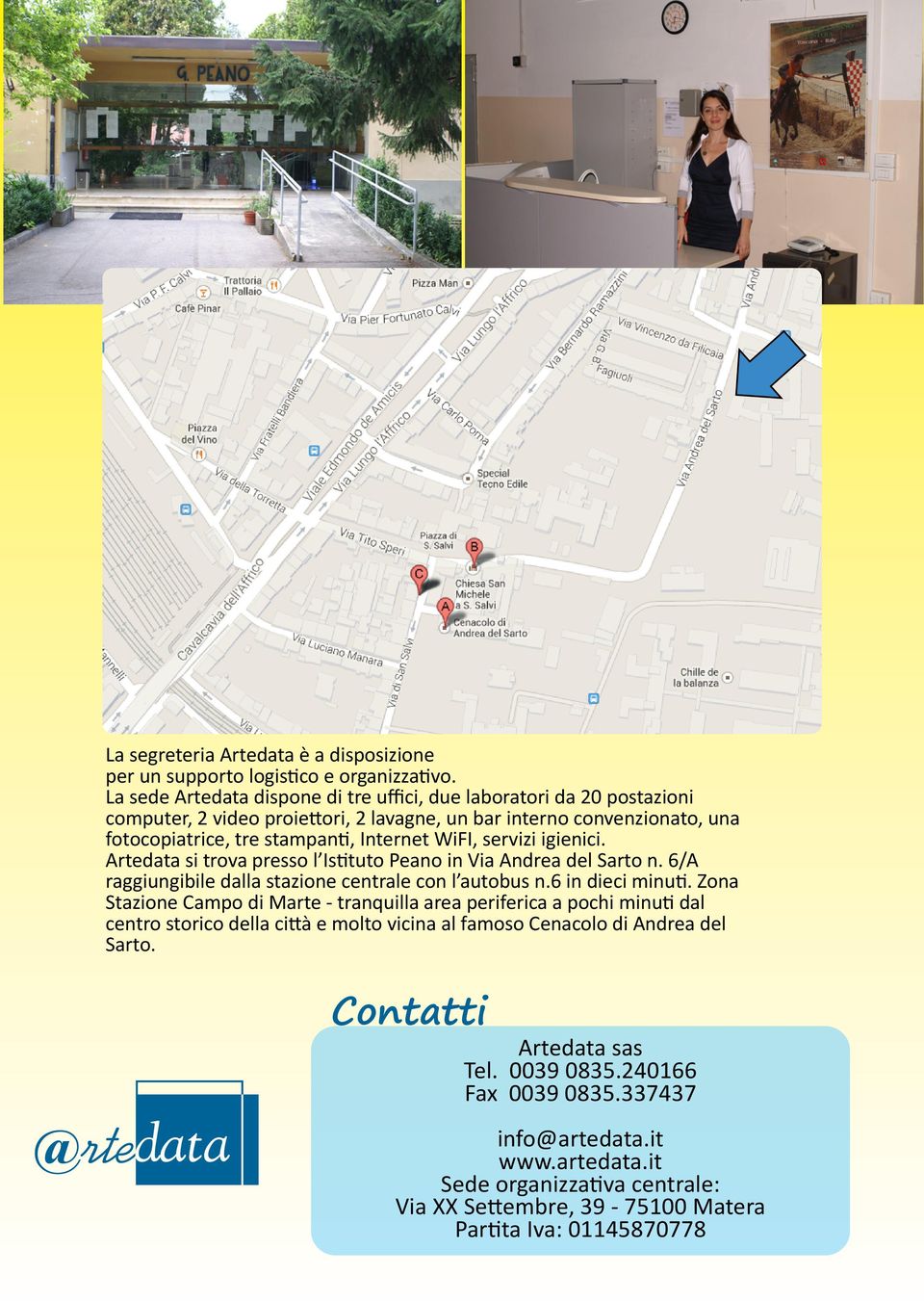 servizi igienici. Artedata si trova presso l Istituto Peano in Via Andrea del Sarto n. 6/A raggiungibile dalla stazione centrale con l autobus n.6 in dieci minuti.