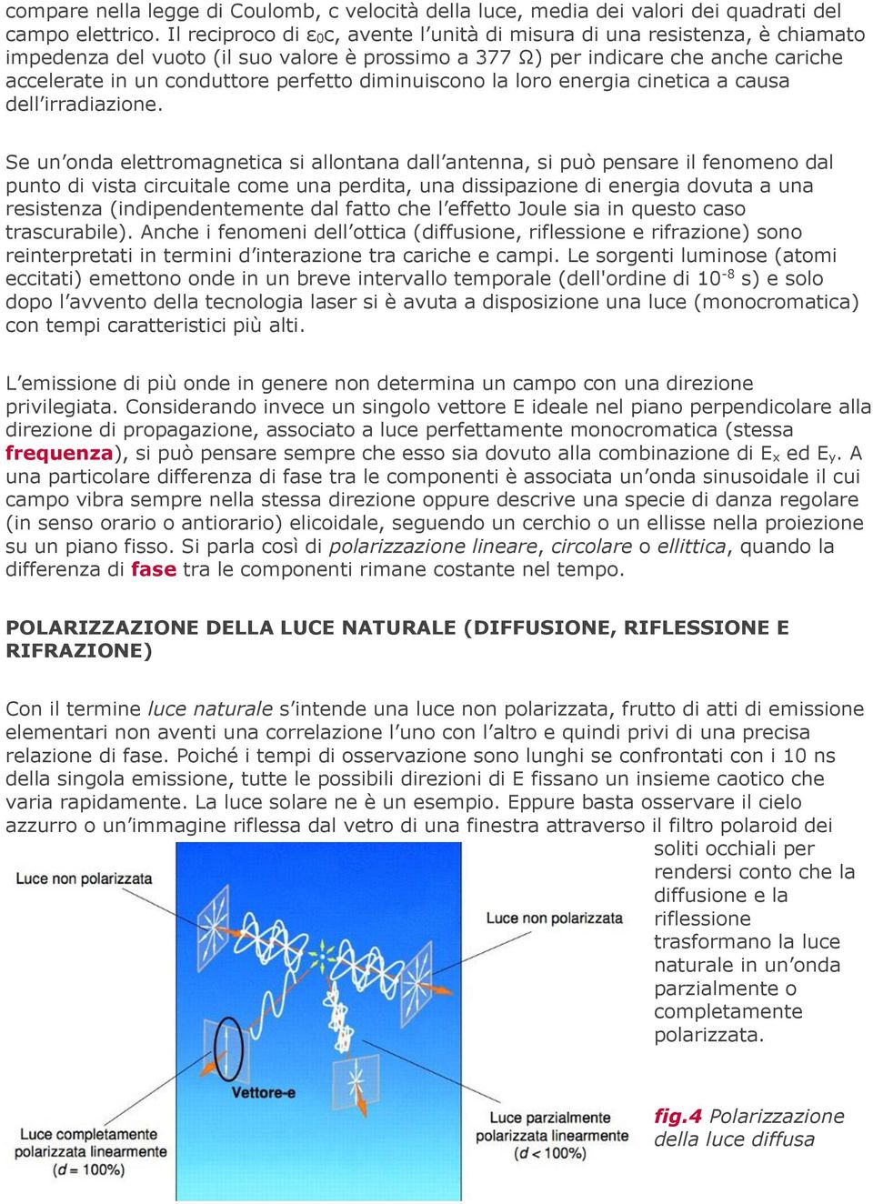 diminuiscono la loro energia cinetica a causa dell irradiazione.