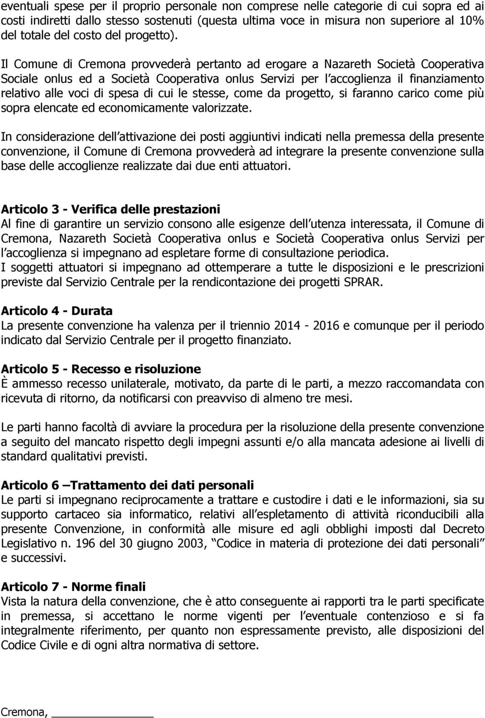 Il Comune di Cremona provvederà pertanto ad erogare a Nazareth Società Cooperativa Sociale onlus ed a Società Cooperativa onlus Servizi per l accoglienza il finanziamento relativo alle voci di spesa