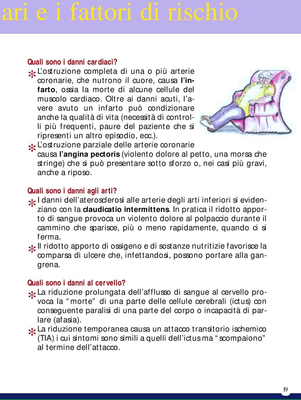 Oltre ai danni acuti, l avere avuto un infarto può condizionare anche la qualità di vita (necessità di controlli più frequenti, paure del paziente che si ripresenti un altro episodio, ecc.).