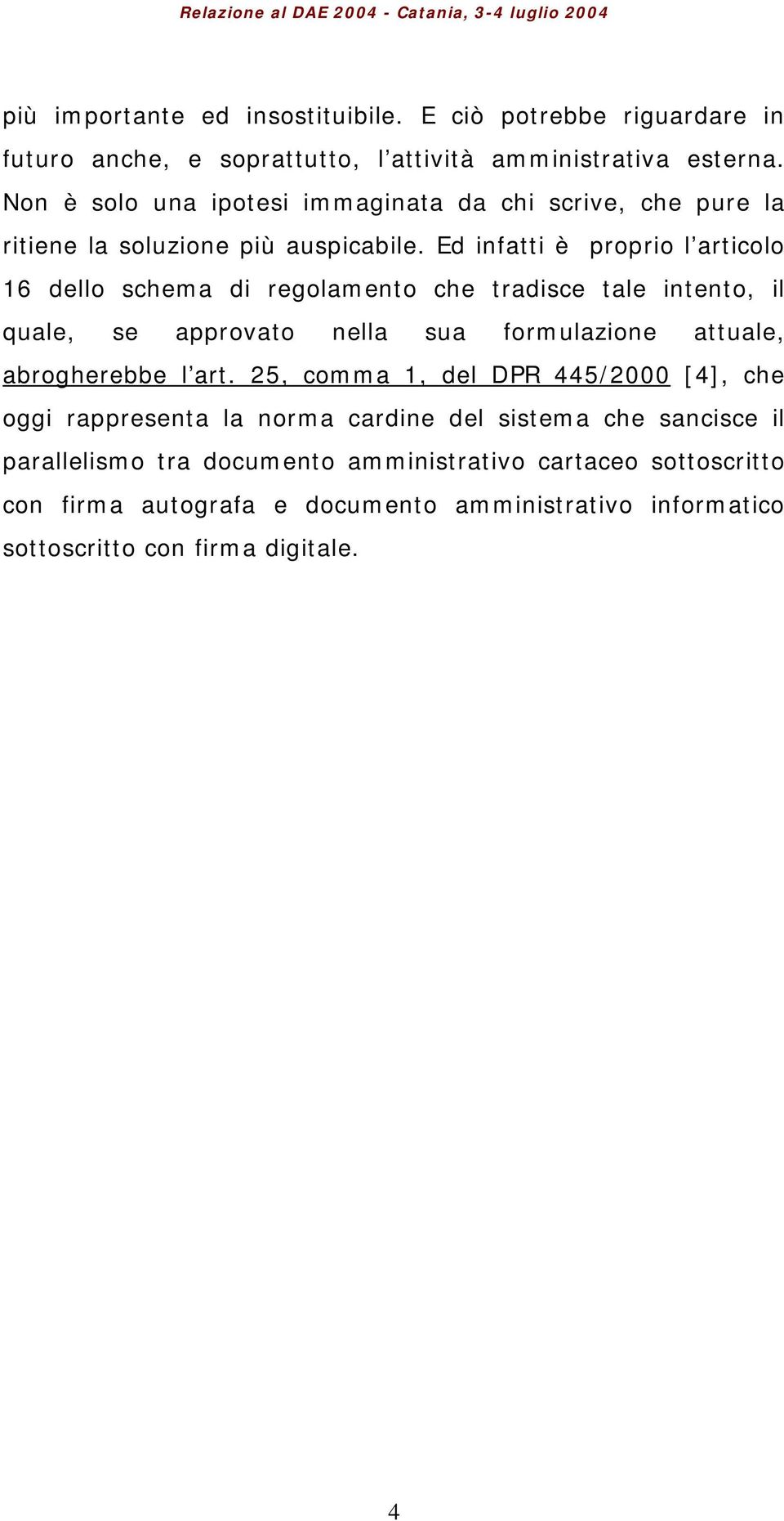 Ed infatti è proprio l articolo 16 dello schema di regolamento che tradisce tale intento, il quale, se approvato nella sua formulazione attuale, abrogherebbe l art.