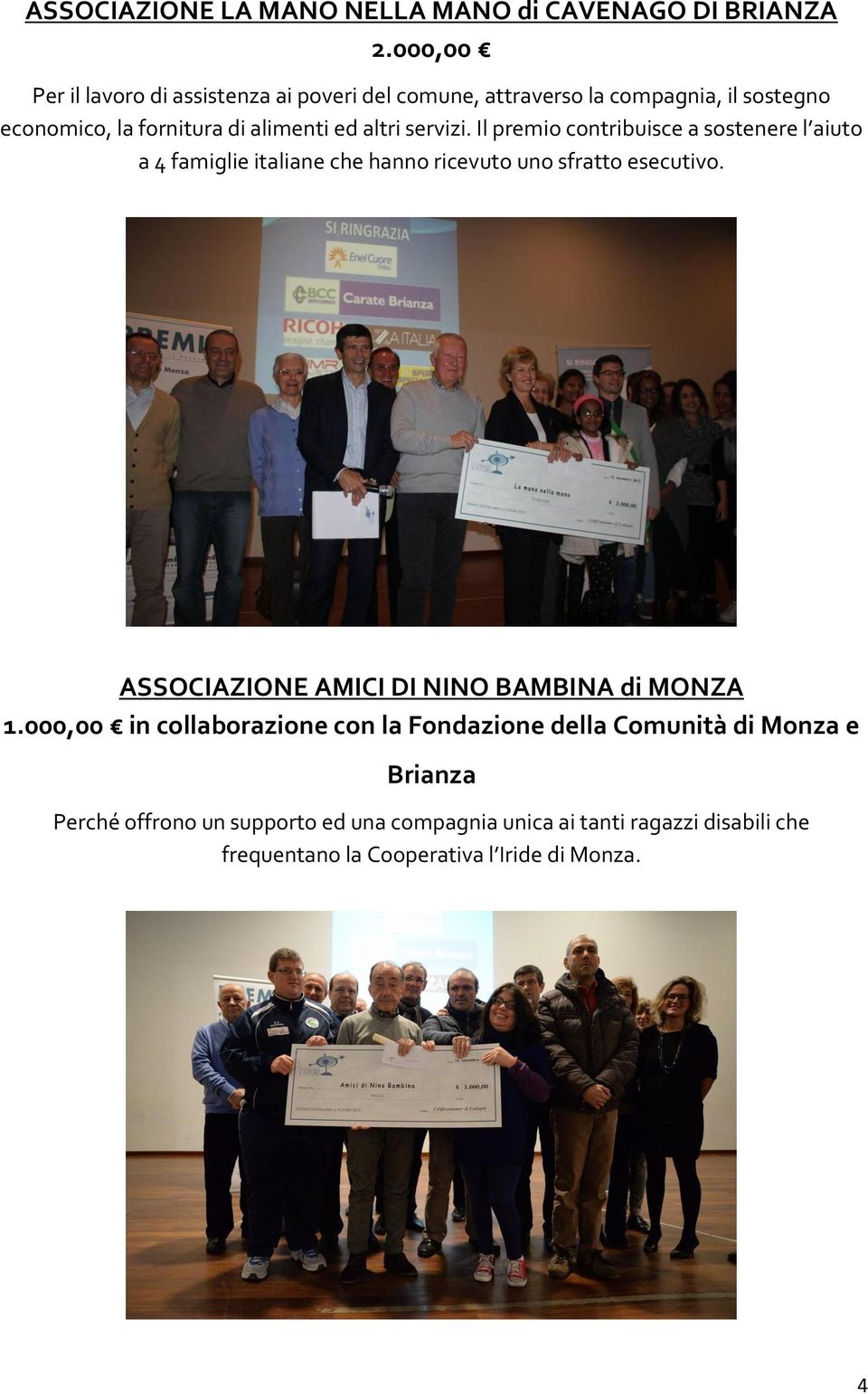 servizi. Il premio contribuisce a sostenere l aiuto a 4 famiglie italiane che hanno ricevuto uno sfratto esecutivo.
