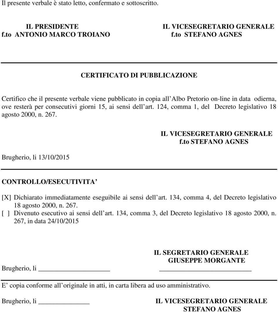 dell art. 124, comma 1, del Decreto legislativo 18 agosto 2000, n. 267. Brugherio, li 13/10/2015 f.to STEFANO AGNES CONTROLLO/ESECUTIVITA [X] Dichiarato immediatamente eseguibile ai sensi dell art.