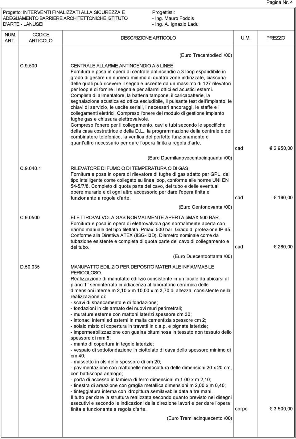 massimo di 127 rilevatori per loop e di fornire il segnale per allarmi ottici ed acustici esterni.