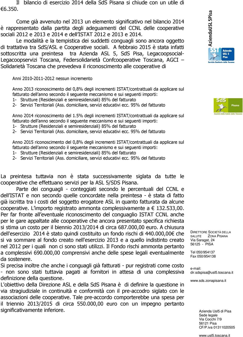 2014. Le modalità e la tempistica dei suddetti conguagli sono ancora oggetto di trattativa tra SdS/ASL e Cooperative sociali.