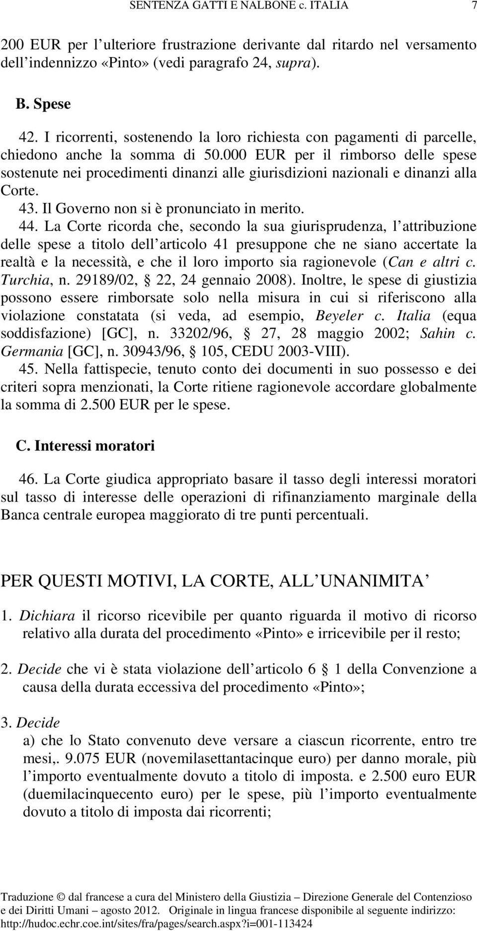 000 EUR per il rimborso delle spese sostenute nei procedimenti dinanzi alle giurisdizioni nazionali e dinanzi alla Corte. 43. Il Governo non si è pronunciato in merito. 44.