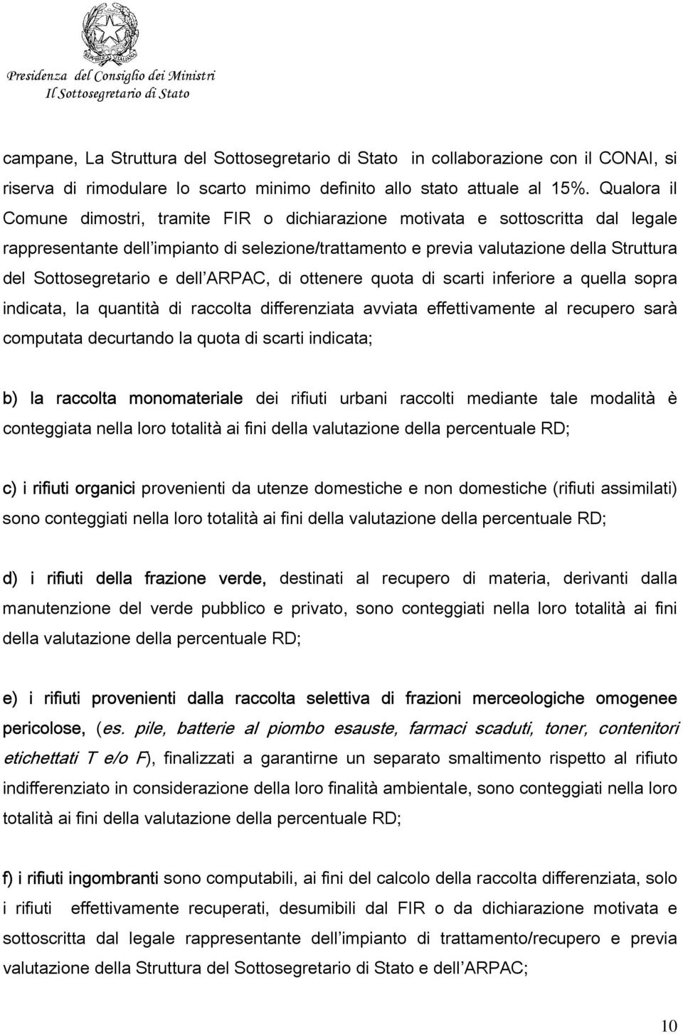 Sottosegretario e dell ARPAC, di ottenere quota di scarti inferiore a quella sopra indicata, la quantità di raccolta differenziata avviata effettivamente al recupero sarà computata decurtando la