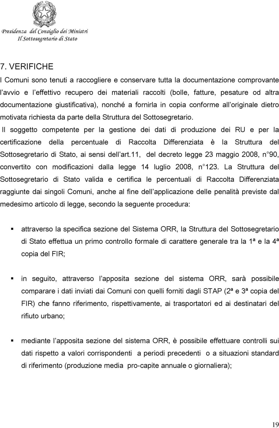 Il soggetto competente per la gestione dei dati di produzione dei RU e per la certificazione della percentuale di Raccolta Differenziata è la Struttura del Sottosegretario di Stato, ai sensi dell art.