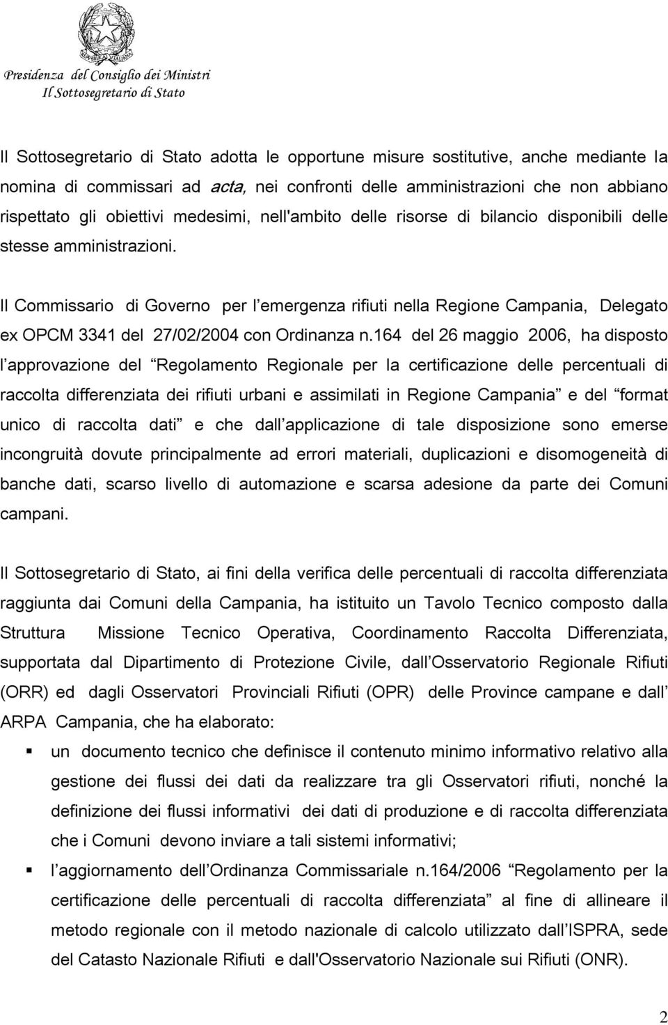 164 del 26 maggio 2006, ha disposto l approvazione del Regolamento Regionale per la certificazione delle percentuali di raccolta differenziata dei rifiuti urbani e assimilati in Regione Campania e