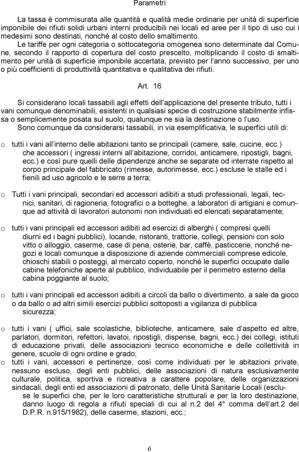 Le tariffe per ogni categoria o sottocategoria omogenea sono determinate dal Comune, secondo il rapporto di copertura del costo prescelto, moltiplicando il costo di smaltimento per unità di