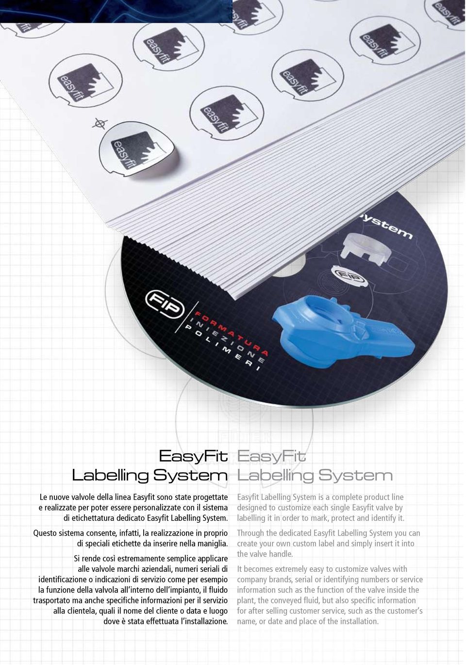Si rende così estremamente semplice applicare alle valvole marchi aziendali, numeri seriali di identificazione o indicazioni di servizio come per esempio la funzione della valvola all interno dell