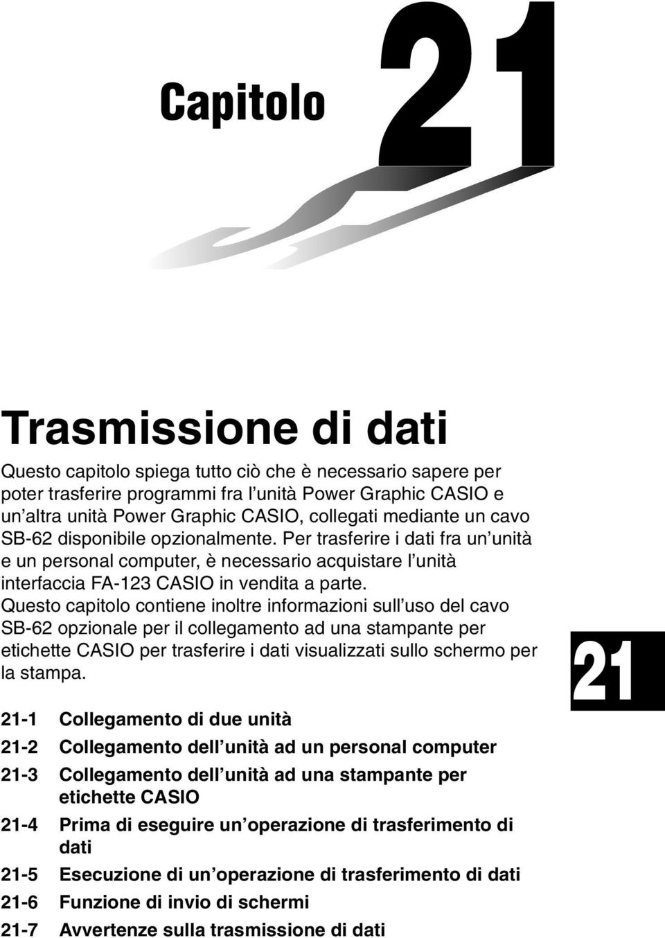 Questo capitolo contiene inoltre informazioni sull uso del cavo SB-62 opzionale per il collegamento ad una stampante per etichette CASIO per trasferire i dati visualizzati sullo schermo per la stampa.