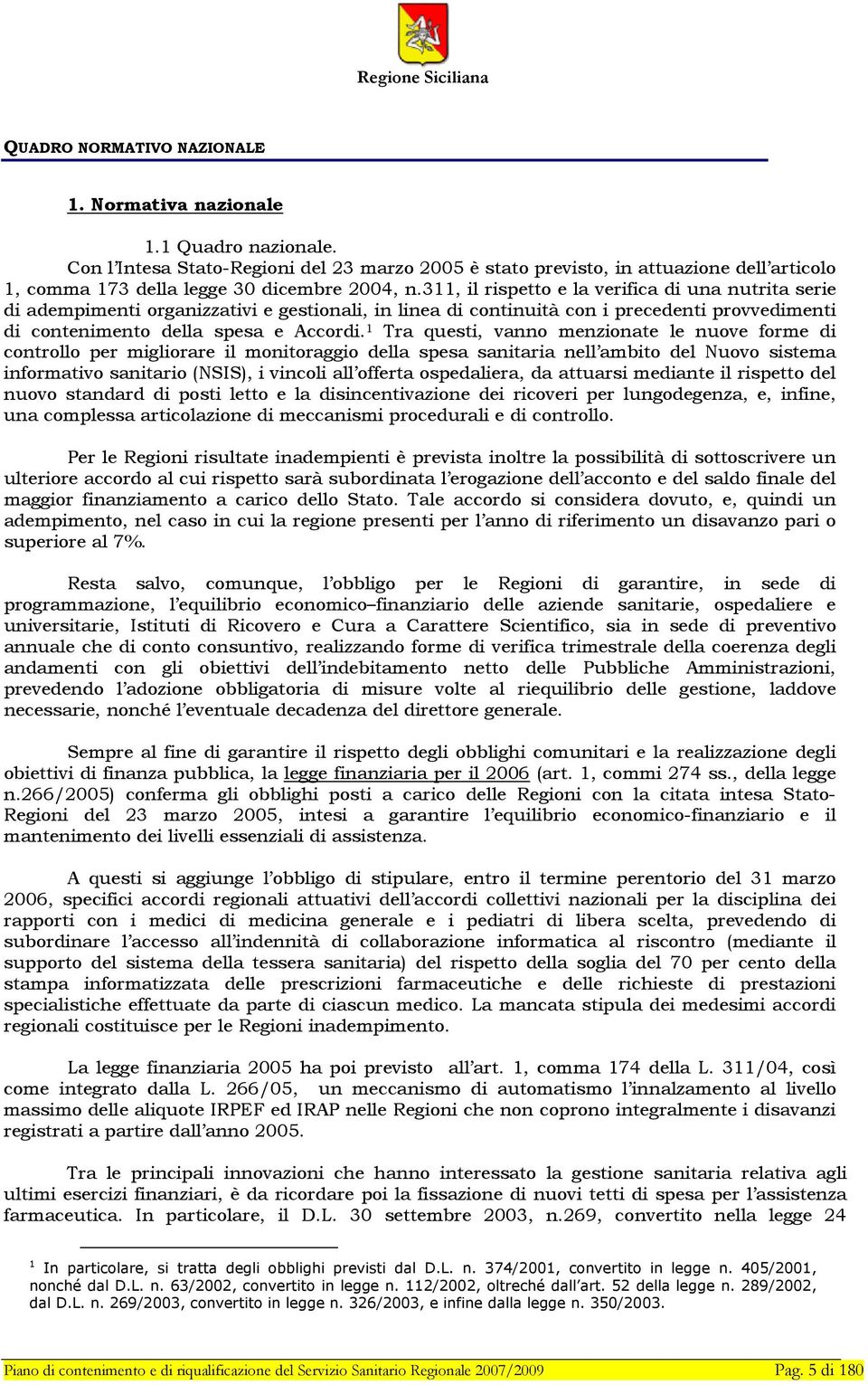 311, il rispetto e la verifica di una nutrita serie di adempimenti organizzativi e gestionali, in linea di continuità con i precedenti provvedimenti di contenimento della spesa e Accordi.