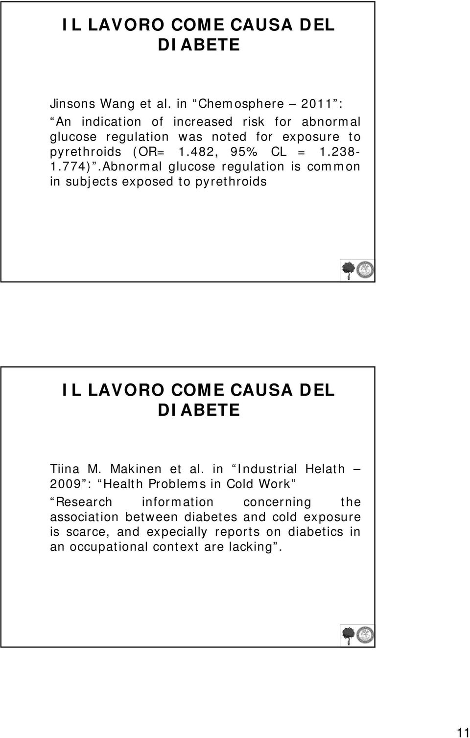 482, 95% CL = 1.238-1.774).Abnormal glucose regulation is common in subjects exposed to pyrethroids IL LAVORO COME CAUSA DEL DIABETE Tiina M.