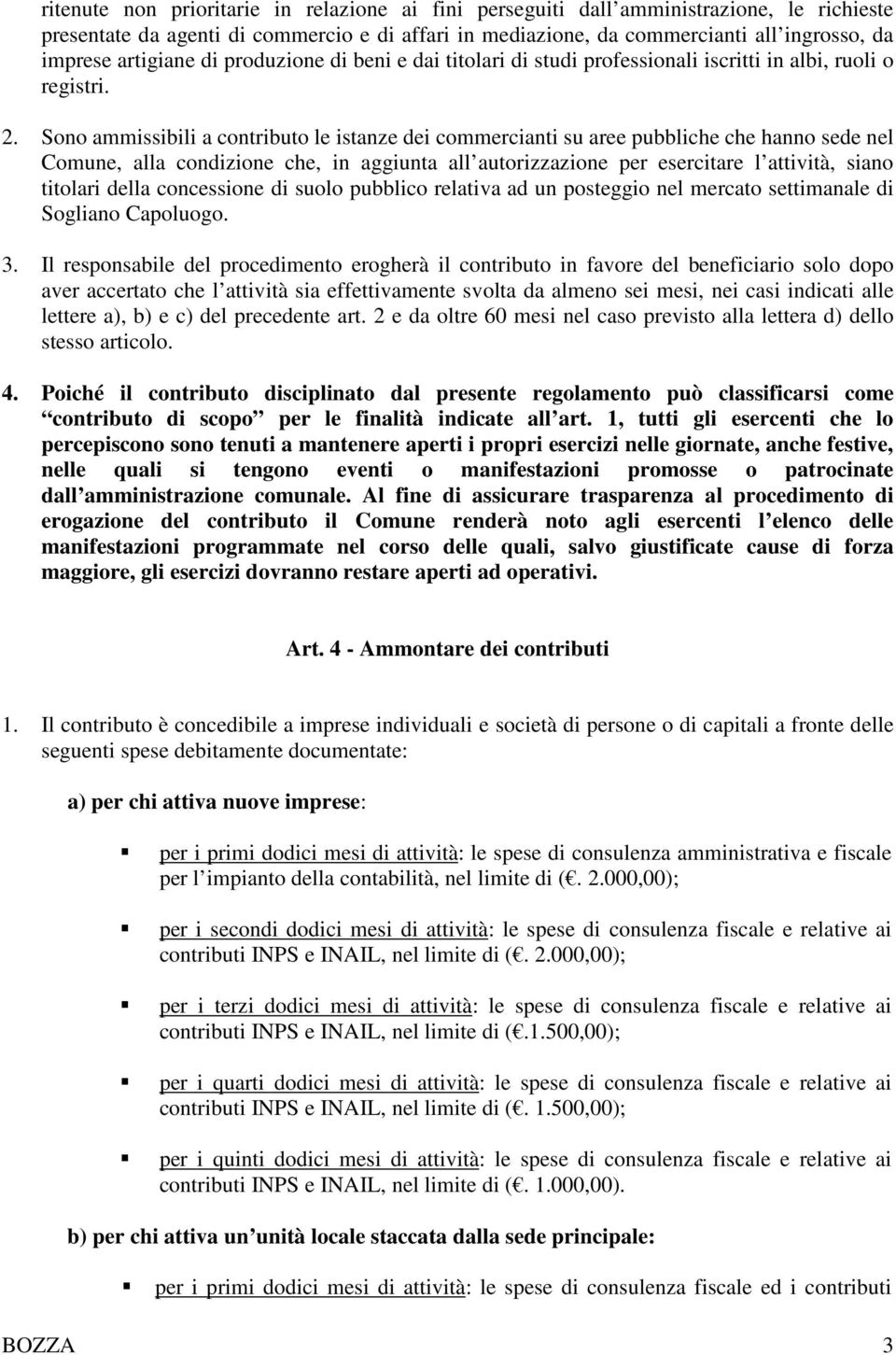 Sono ammissibili a contributo le istanze dei commercianti su aree pubbliche che hanno sede nel Comune, alla condizione che, in aggiunta all autorizzazione per esercitare l attività, siano titolari