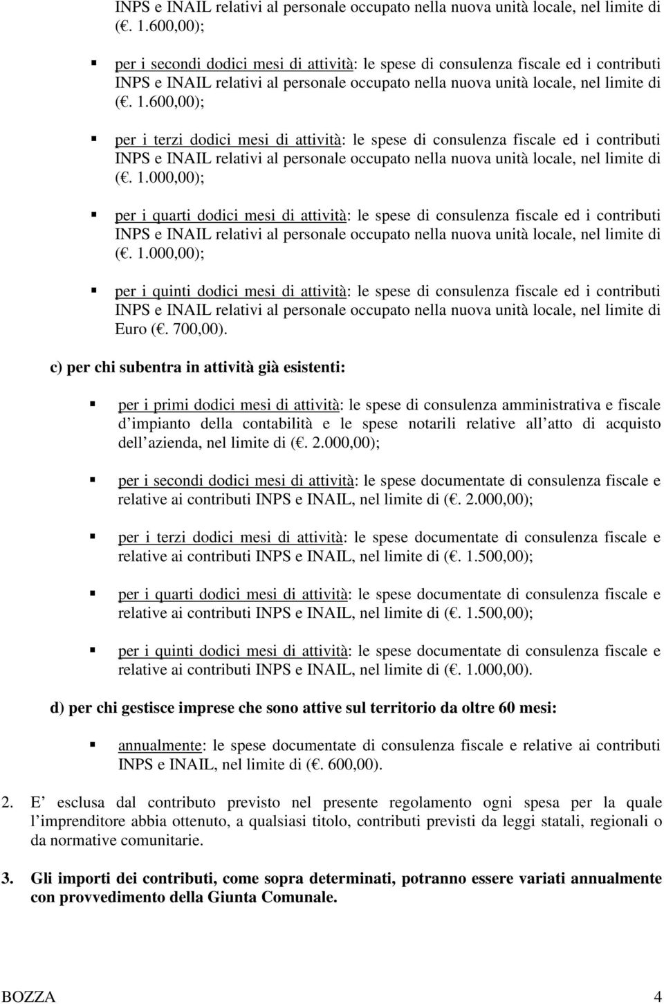 000,00); per i quinti dodici mesi di attività: le spese di consulenza fiscale ed i contributi Euro (. 700,00).