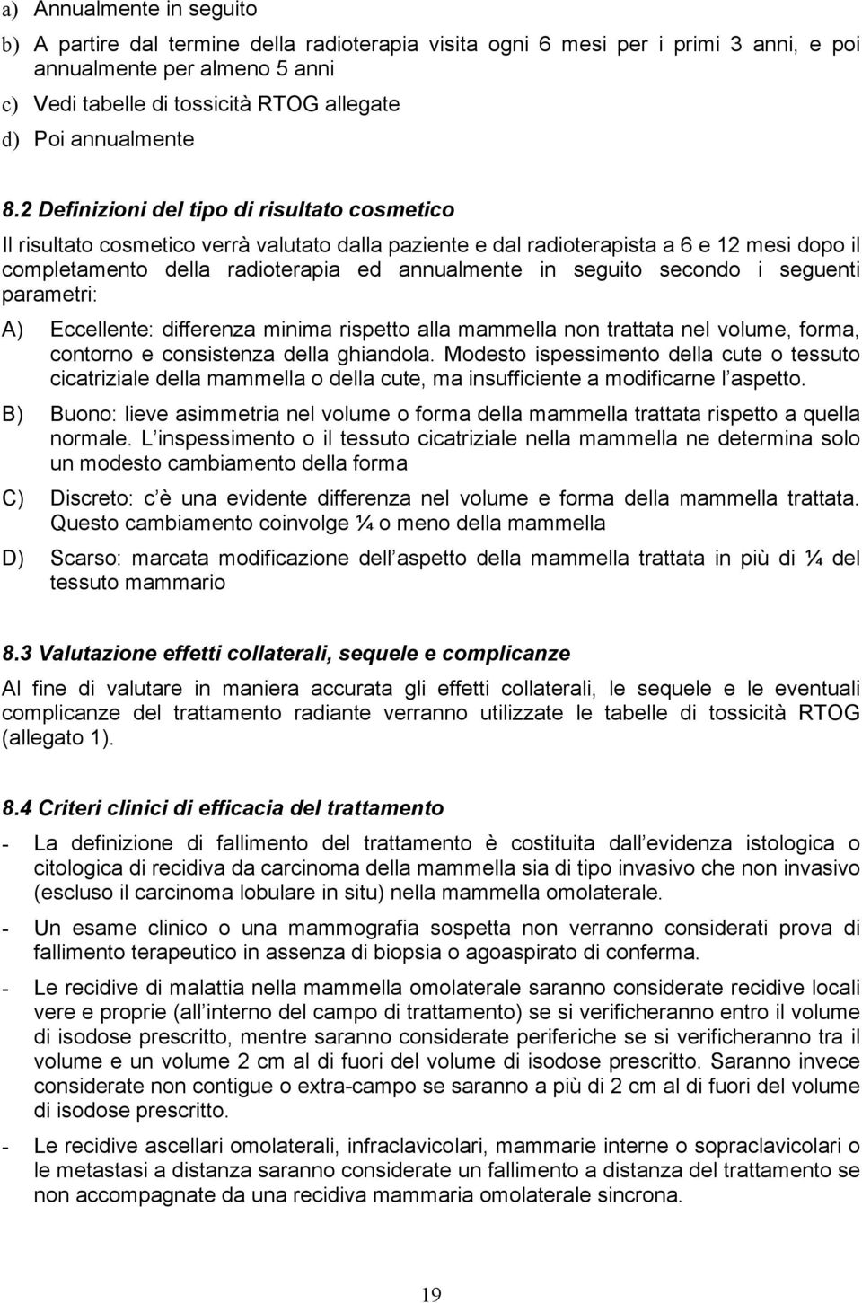 2 Definizioni del tipo di risultato cosmetico Il risultato cosmetico verrà valutato dalla paziente e dal radioterapista a 6 e 12 mesi dopo il completamento della radioterapia ed annualmente in