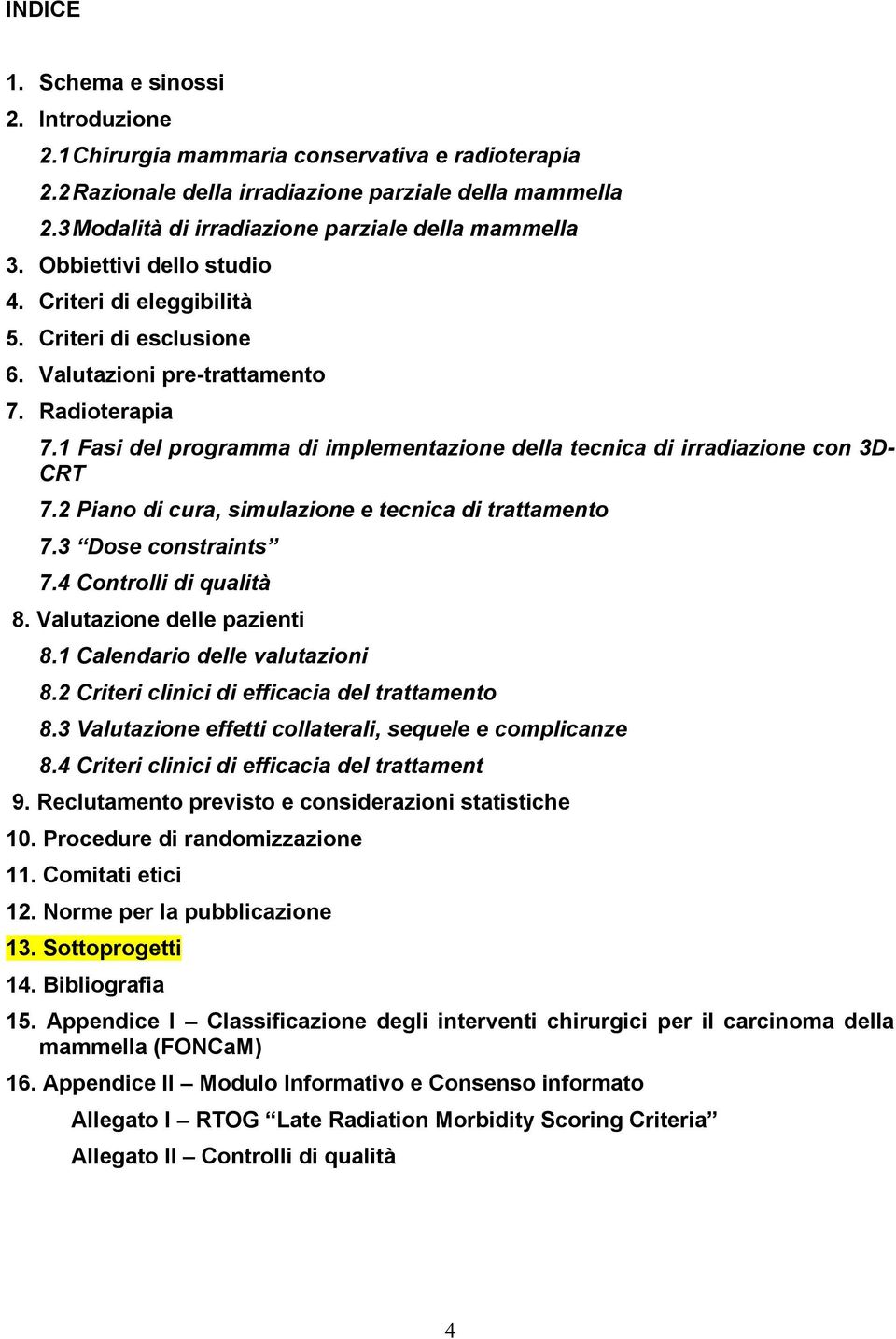 1 Fasi del programma di implementazione della tecnica di irradiazione con 3D- CRT 7.2 Piano di cura, simulazione e tecnica di trattamento 7.3 Dose constraints 7.4 Controlli di qualità 8.