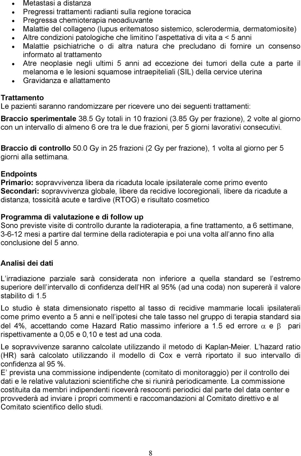 ultimi 5 anni ad eccezione dei tumori della cute a parte il melanoma e le lesioni squamose intraepiteliali (SIL) della cervice uterina Gravidanza e allattamento Trattamento Le pazienti saranno