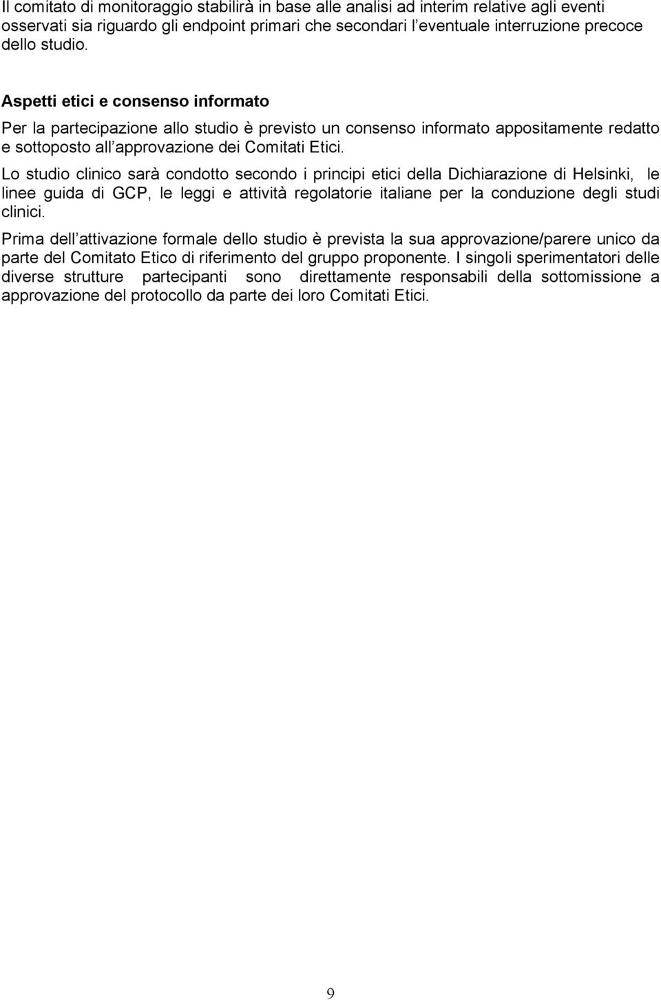 Lo studio clinico sarà condotto secondo i principi etici della Dichiarazione di Helsinki, le linee guida di GCP, le leggi e attività regolatorie italiane per la conduzione degli studi clinici.