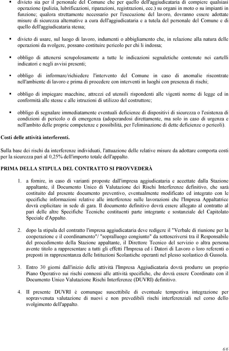 tutela del personale del Comune e di quello dell'aggiudicataria stessa; divieto di usare, sul luogo di lavoro, indumenti o abbigliamento che, in relazione alla natura delle operazioni da svolgere,