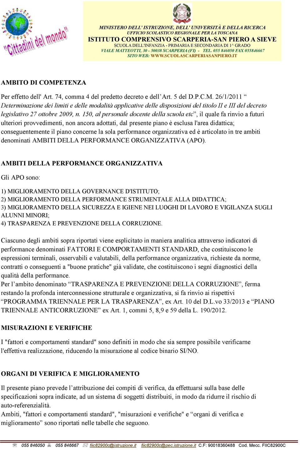 la sola performance organizzativa ed è articolato in tre ambiti denominati AMBITI DELLA PERFORMANCE ORGANIZZATIVA (APO).