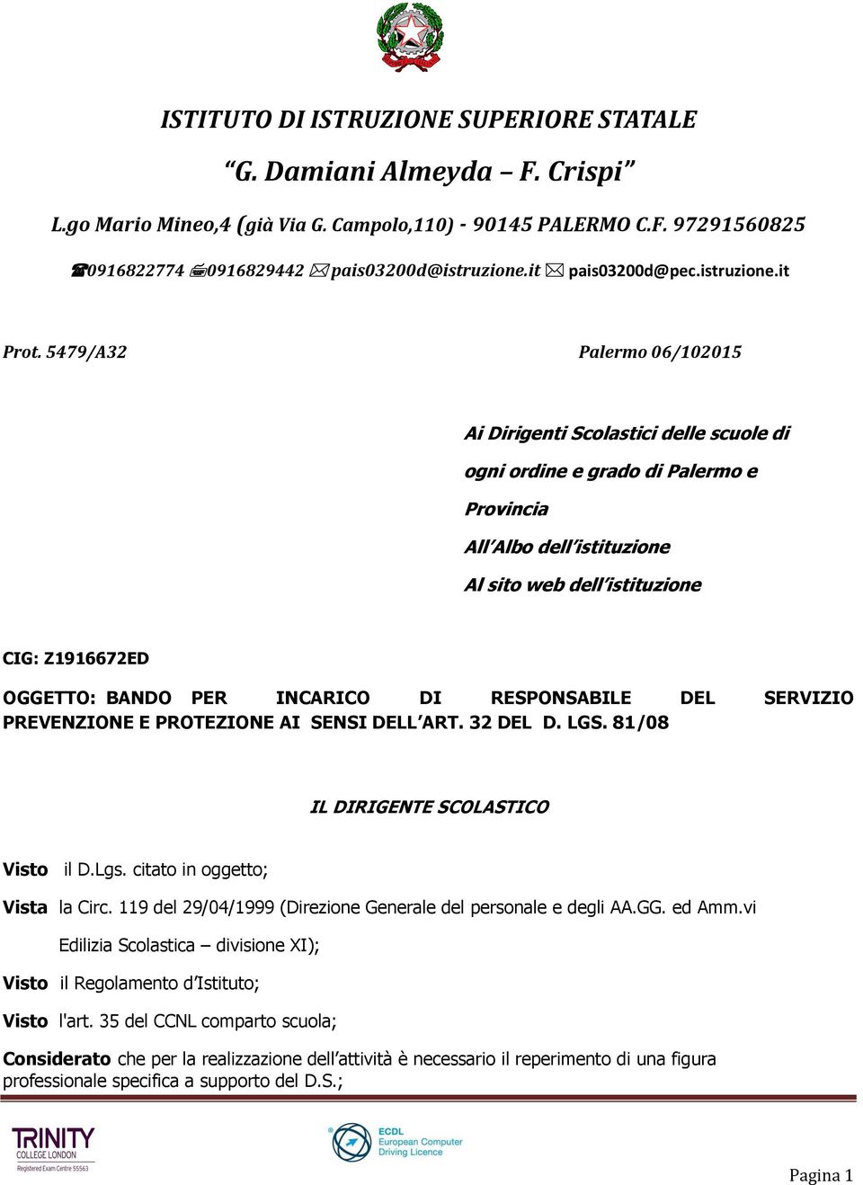 5479/A32 Palermo 06/102015 Ai Dirigenti Scolastici delle scuole di ogni ordine e grado di Palermo e Provincia All Albo dell istituzione Al sito web dell istituzione CIG: Z1916672ED OGGETTO: BANDO PER