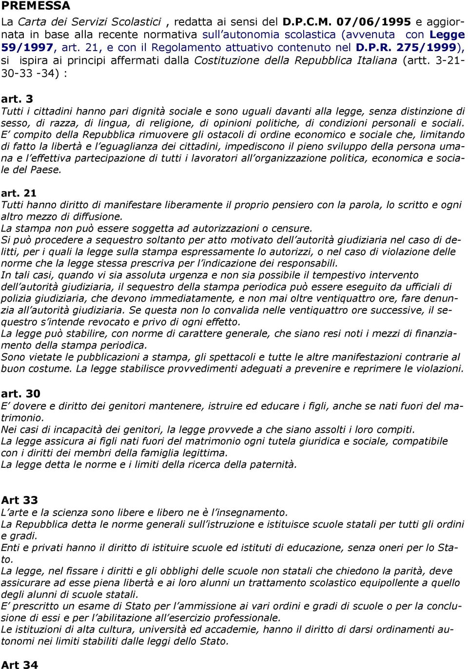 3 Tutti i cittadini hanno pari dignità sociale e sono uguali davanti alla legge, senza distinzione di sesso, di razza, di lingua, di religione, di opinioni politiche, di condizioni personali e